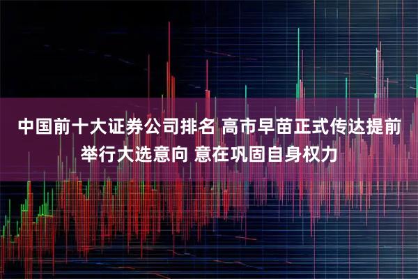 中国前十大证券公司排名 高市早苗正式传达提前举行大选意向 意在巩固自身权力